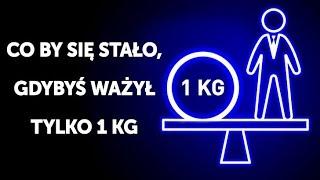 Co by się stało, gdybyś ważył tylko pół kilograma