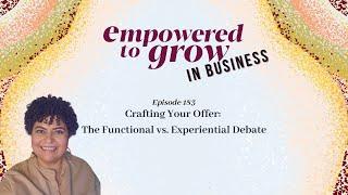 Empowered to Grow Podcast - Dr. Hanan El Basha - Crafting Your Offer: Functional vs. Experiential