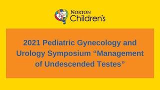 2021 Pediatric Gynecology and Urology Symposium: Management of Undescended Testes