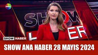 Show Ana Haber 28 Mayıs 2024