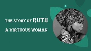 The Story Of RUTH: A Virtuous Woman