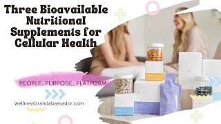 Three Bioavailable Nutritional Supplements for Cellular Health