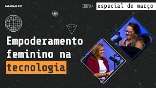 MULHERES na tecnologia: oportunidades, desafios e importância - LabeCast #37