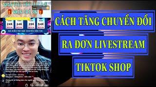 CÁCH TĂNG CHUYỂN ĐỔI RA ĐƠN LIVESTREAM TIKTOK SHOP