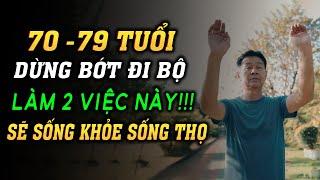 Bác Sĩ Nhắc: Giai Đoạn 70 - 79 TUỔI DỪNG BỚT ĐI BỘ - Nên Làm 2 Việc Này Để Sống Khỏe Sống Thọ