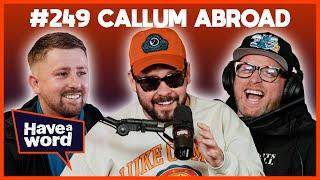 Callum Abroad | Have A Word Podcast #249