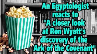 An Egyptologist reacts to "A closer look at Ron Wyatt's discovery of the Ark of the Covenant"