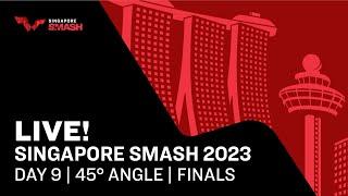 LIVE! | Day 9 Finals - 45° Angle | Singapore Smash 2023