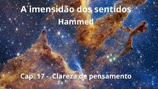 Cap. 17 - Clareza de pensamento - A imensidão dos sentidos - Hammed