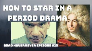 How To Successfully  Star in a Period Drama -  Brad Havermeyer Episode #13