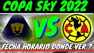 AMERICA VS PUMAS FECHA Y HORARIO DONDE VER JUEGO COPA SKY 2022