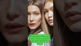 Unveiling the Timeless Beauty and Elegance of  Sisters: A Closer Look at Gigi and Bella Hadid