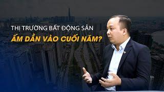 Vấn đề và Giải pháp: Thị trường bất động sản ấm dần vào cuối năm?