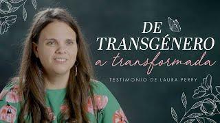 De transgénero a transformada | Testimonio de Laura Perry