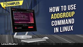 How to Use "addgroup" Command in Linux: 7 Practical Examples | LinuxSimply
