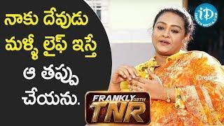 నాకు దేవుడు మళ్ళీ లైఫ్ ఇస్తే ఆ తప్పు చేయను. - Shakeela || Frankly With TNR