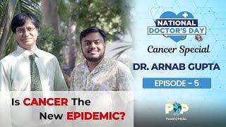 Is Cancer The New Epidemic? Doctor's Day Special: Dr. Arnab Gupta | Episode 5 | Pavel-O-Pedia