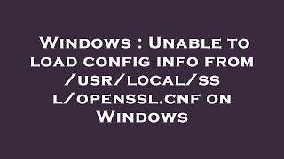 Windows : Unable to load config info from /usr/local/ssl/openssl.cnf on Windows