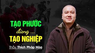 TẠO PHƯỚC đừng TẠO NGHIỆP - Thầy Thích Pháp Hòa