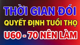 Tuổi Già, Bác Sĩ Mách Bạn THỜI GIAN ĐÓI QUYẾT ĐỊNH TUỔI THỌ, Muốn SỐNG TRƯỜNG THỌ Hãy Làm Theo