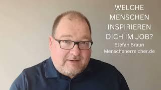 WELCHE MENSCHEN INSPIRIEREN DICH IM JOB? Stefan Braun Menschenerreicher de