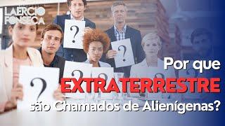 Por que os EXTRATERRESTRES são chamados de ALIENÍGENAS?