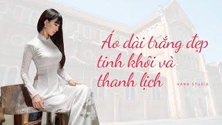 Áo dài trắng đẹp tinh khôi và thanh lịch | Hana Studio