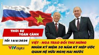 Thời sự toàn cảnh 16/6/2024: Việt - Nga trao đổi thư mừng kỷ niệm 30 năm hiệp ước quan hệ hữu nghị