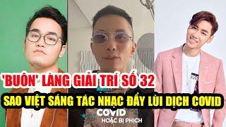  'BUÔN' LÀNG GIẢI TRÍ SỐ 32: Sao Việt sáng tác nhạc cổ vũ phòng chống dịch