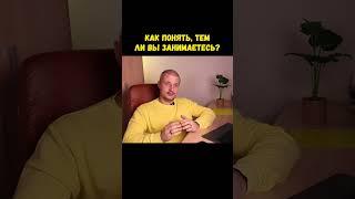 Как понять тем ли вы занимаетесь