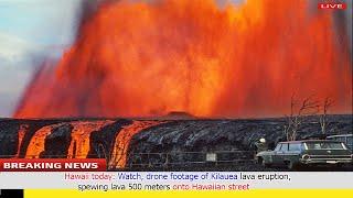 Eruption 15 minutes ago: Lava fountains shoot 1,000 feet into the air from Hawaii's Kilauea volcano.