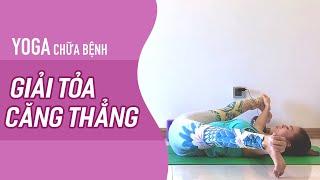 Yoga Chữa Bệnh: GIẢM STRESS, GIẢI TỎA CĂNG THẲNG (30ph, mọi trình độ) | Yoga By Sophie