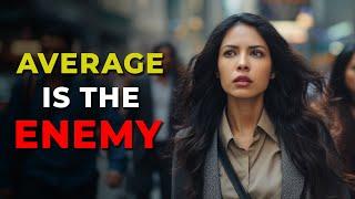 Average is the Enemy | Powerful Inspirationfor Successful Living