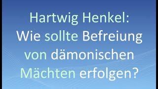 Hartwig Henkel: Wie sollte Befreiung von dämonischen Mächten erfolgen?