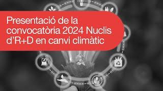 Presentació de la convocatòria 2024 Nuclis d’R+D en canvi climàtic