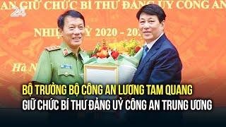 Bộ trưởng Bộ Công an Lương Tam Quang giữ chức Bí thư Đảng uỷ Công an Trung ương | VTV24