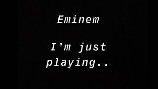 Eminem - I’m Just Playing..