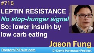 JASON FUNG 7 | LEPTIN RESISTANCE.  No stop-hunger signal.  So: lower insulin by low carb eating