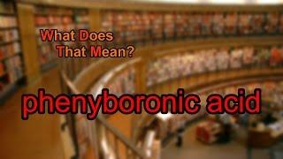 What does phenyboronic acid mean?