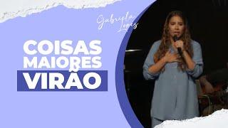 COISAS MAIORES VIRÃO! - Gabriela Lopes #pregação