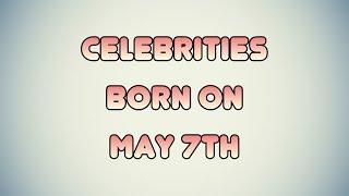 Celebrities born on May 7th