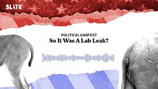 So It Was A Lab Leak? | Political Gabfest Podcast