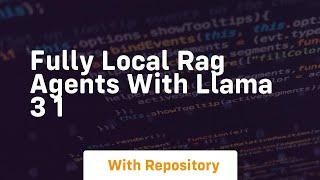 fully local rag agents with llama 3 1