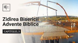 Capitolul 3 | Zidirea Bisericii Advente Biblice