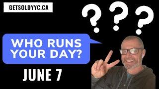 Who Runs Your Day? June 7 Calgary Real Estate Motivation.