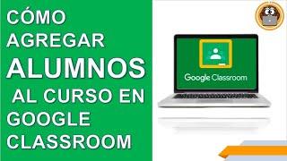 ¿Cómo agregar alumnos al curso de Google Classroom?