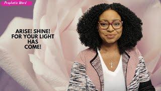 PROPHETIC WORD | Arise! Shine! For your light has come!