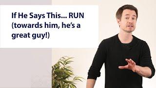 If He Says This...RUN (towards him, he's a great guy!)