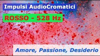 ROSSO 528 Hz - Amore, Passione, Desiderio - Impulsi AudioCromatici - Legge di Attrazione - Frequenze