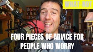 Four Pieces of Advice for those who Worry